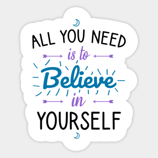 All you need is to believe in yourself Sticker